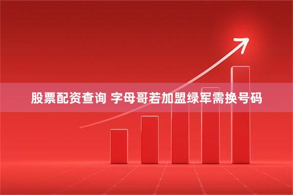 股票配资查询 字母哥若加盟绿军需换号码